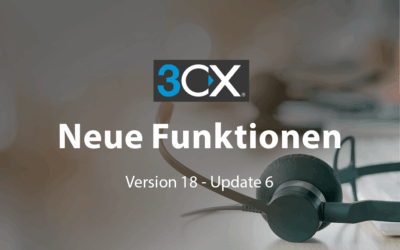 3CX-Telefonanlage: Update 6 – Neue Funktionen